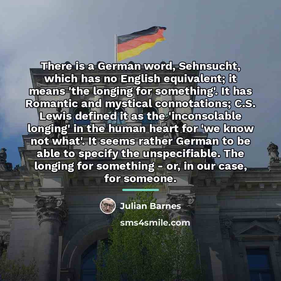 “There is a German word, Sehnsucht, which has no English…” quote by Julian Barnes