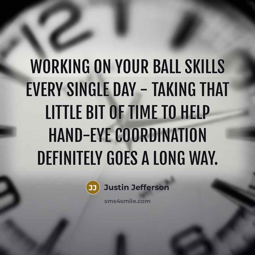 “Working on your ball skills every single day - taking…” quote by Justin Jefferson