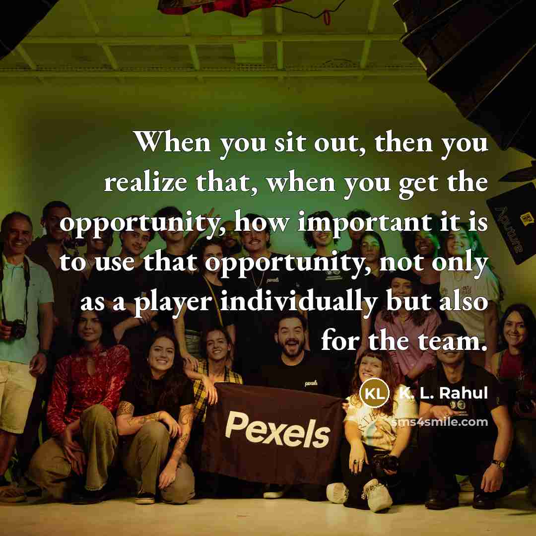 “When you sit out, then you realize that, when you…” quote by K. L. Rahul