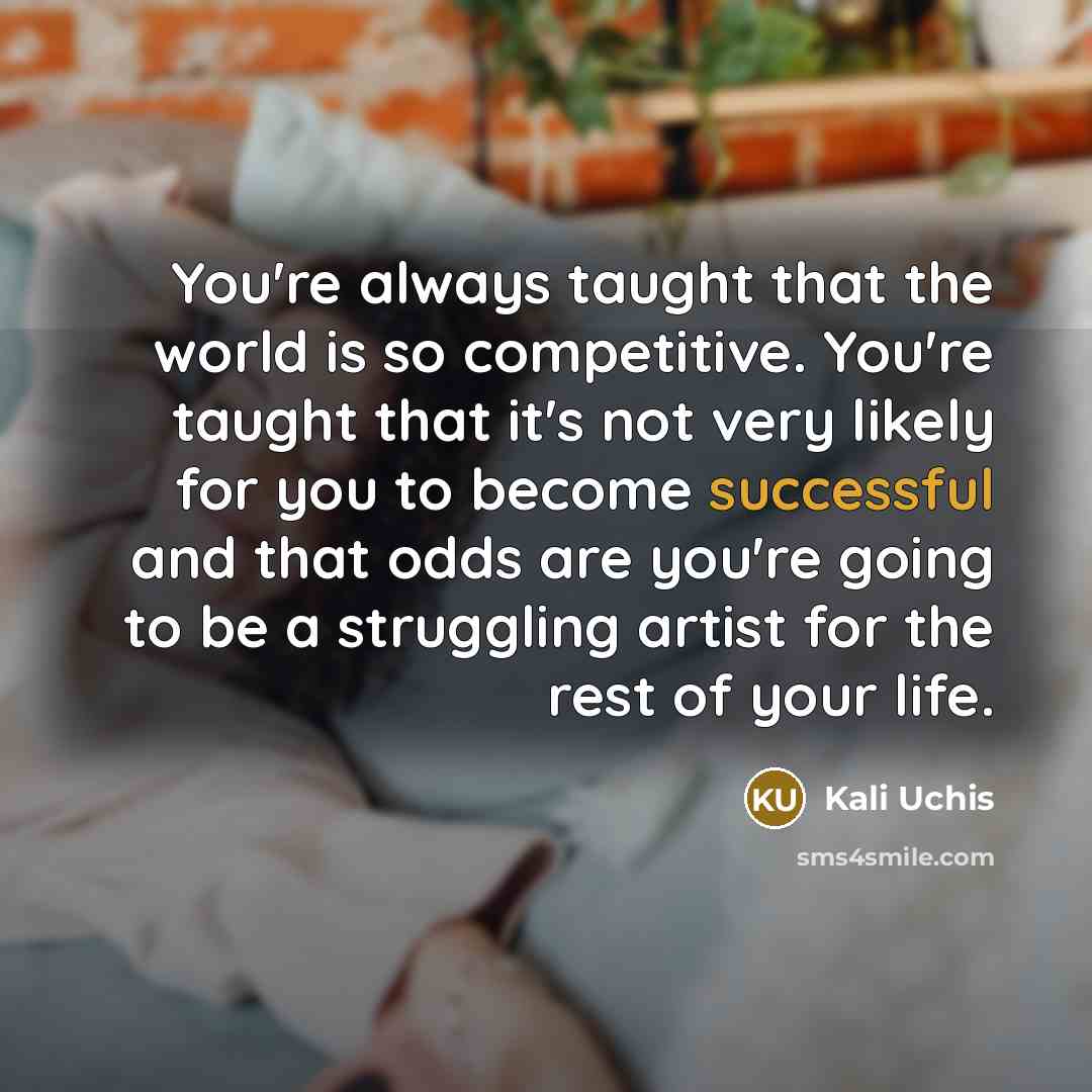 “You're always taught that the world is so competitive. You're…” quote by Kali Uchis