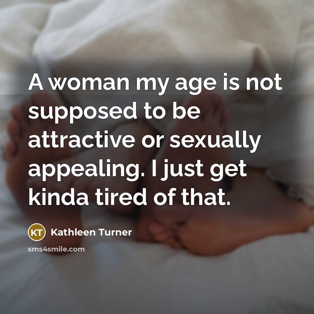 “A woman my age is not supposed to be attractive…” quote by Kathleen Turner