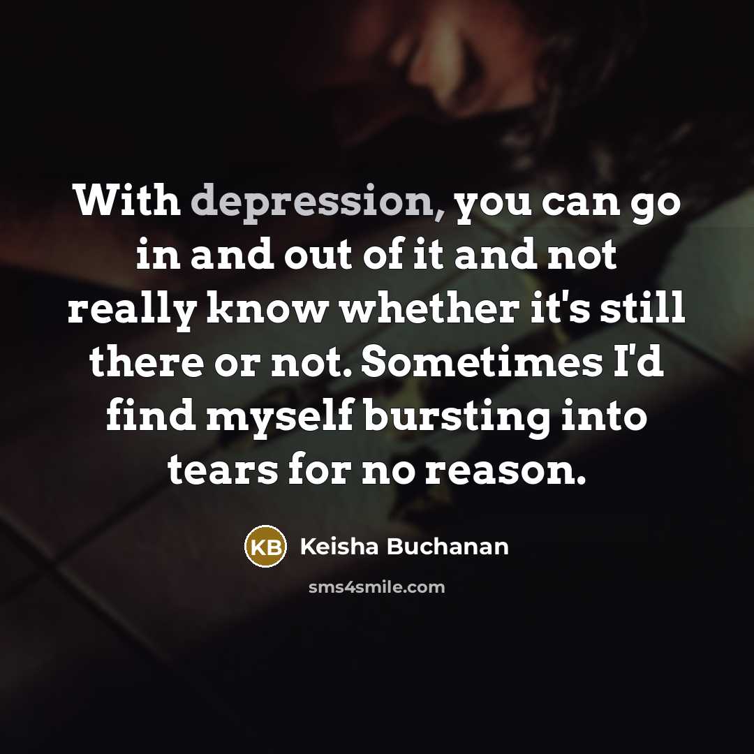 “With depression, you can go in and out of it…” quote by Keisha Buchanan