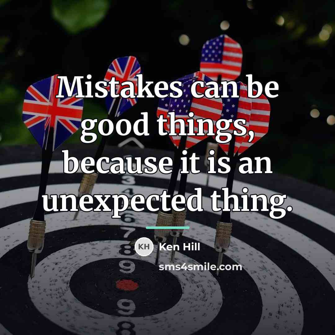 “Mistakes can be good things, because it is an unexpected…” quote by Ken Hill