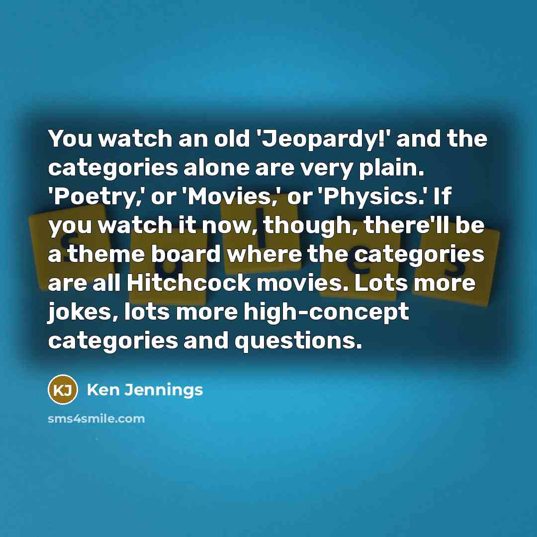 “You watch an old 'Jeopardy!' and the categories alone are…” quote by Ken Jennings