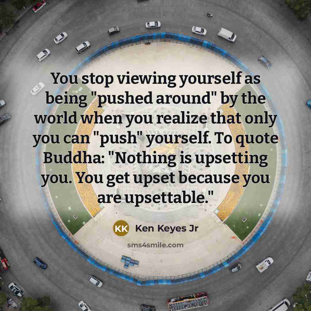 “You stop viewing yourself as being "pushed around" by the…” quote by Ken Keyes Jr