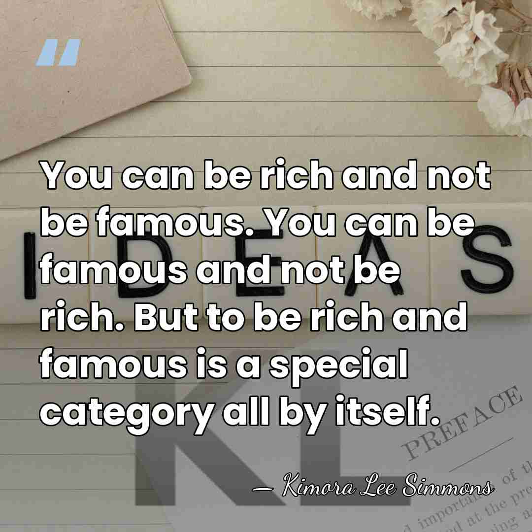 You can be rich and not be famous. You can be famous&hellip; - Kimora Lee Simmons