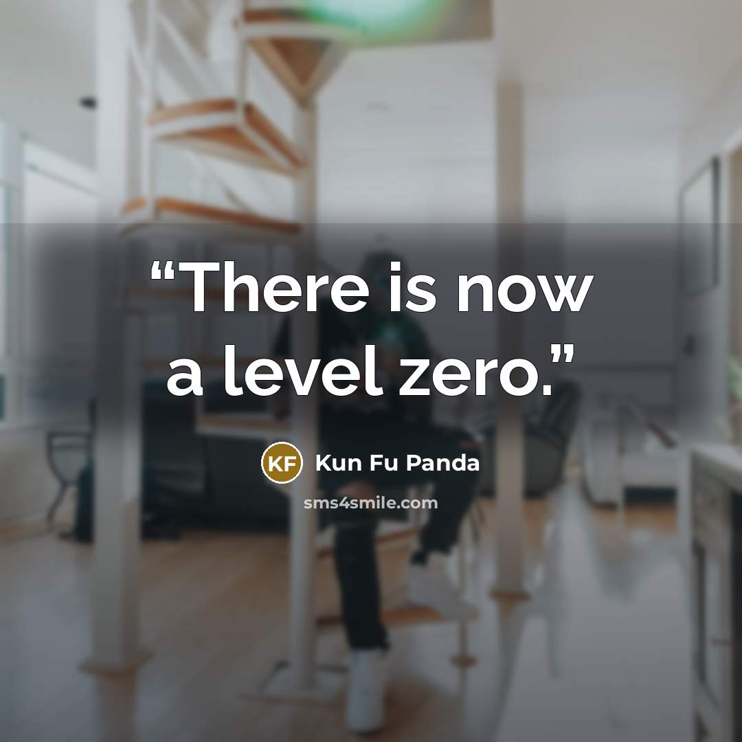 “There is now a level zero.” quote by Kun Fu Panda