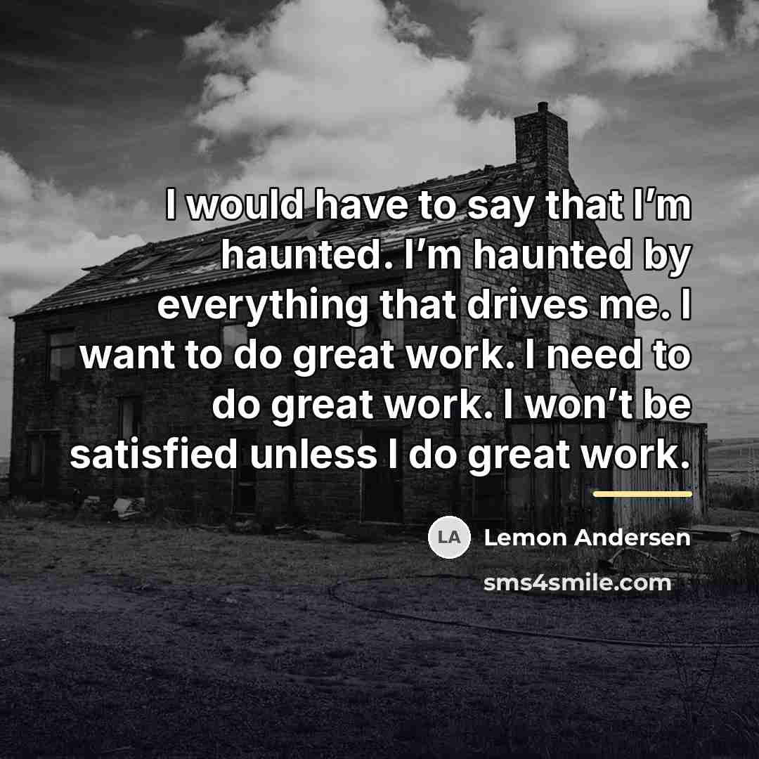 “I would have to say that I’m haunted. I’m haunted…” quote by Lemon Andersen
