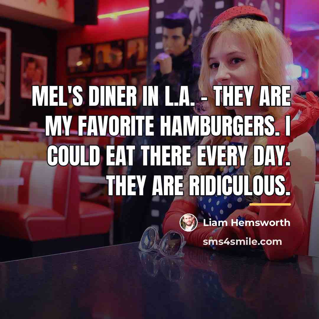 “Mel's Diner in L.A. - they are my favorite hamburgers.…” quote by Liam Hemsworth