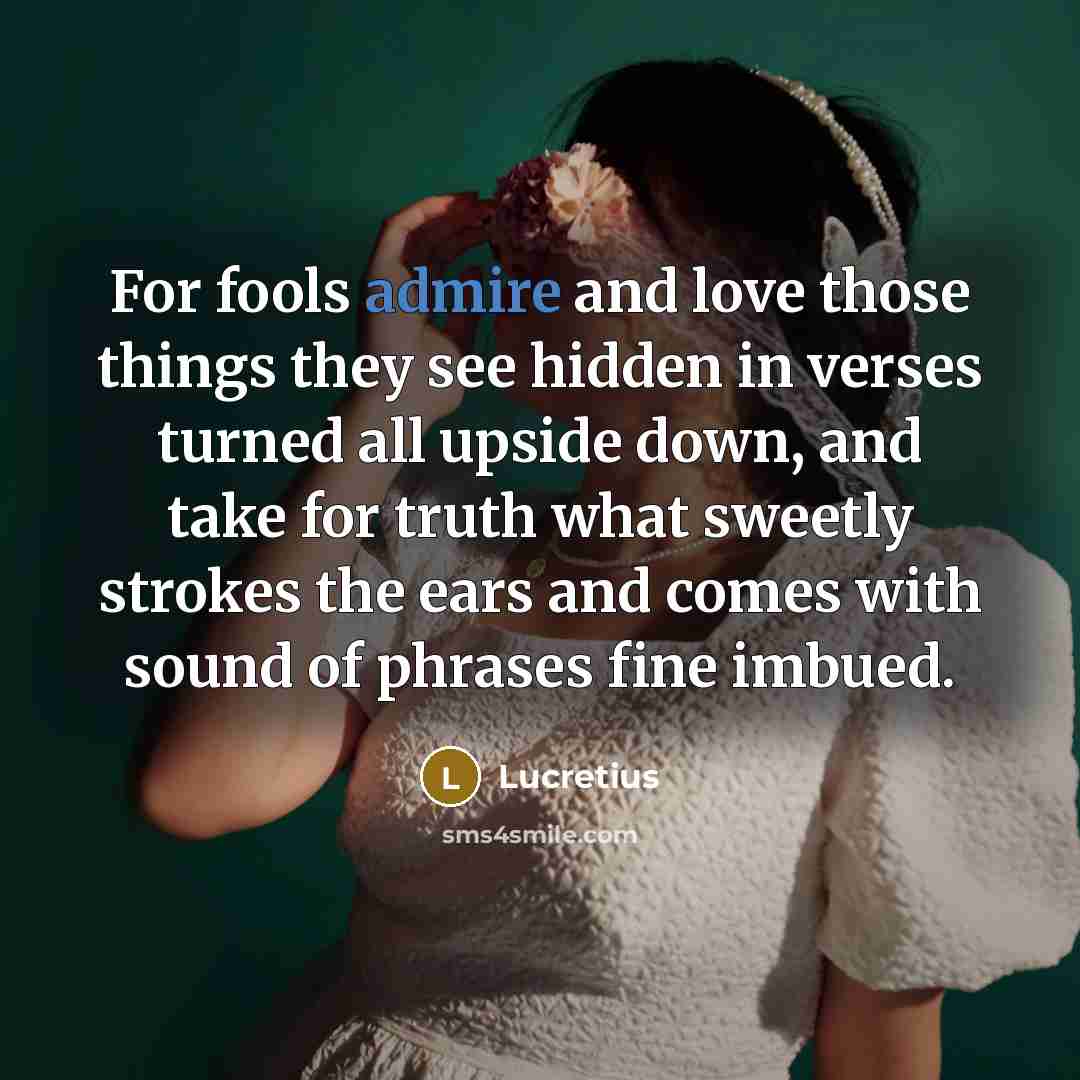 “For fools admire and love those things they see hidden…” quote by Lucretius