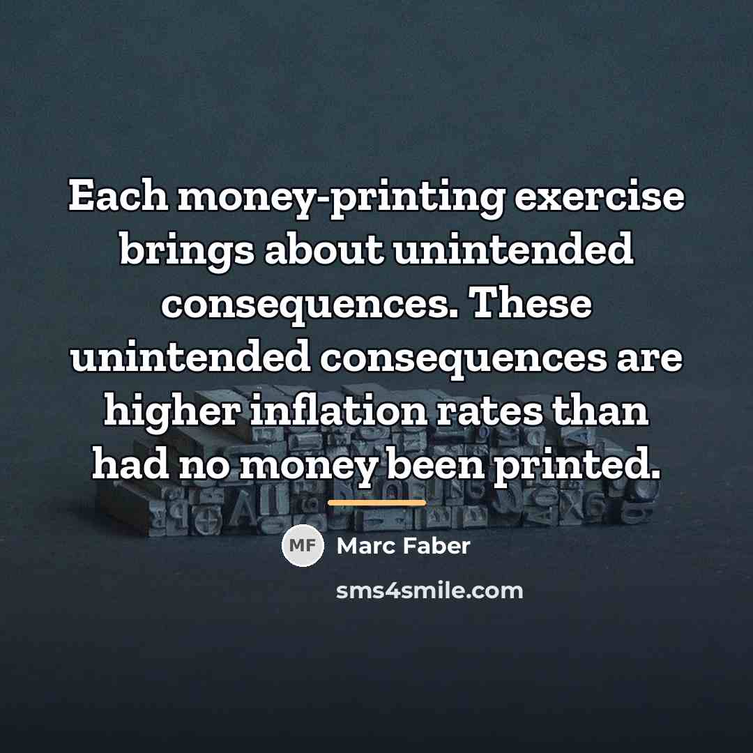 “Each money-printing exercise brings about unintended consequences. These unintended consequences…” quote by Marc Faber
