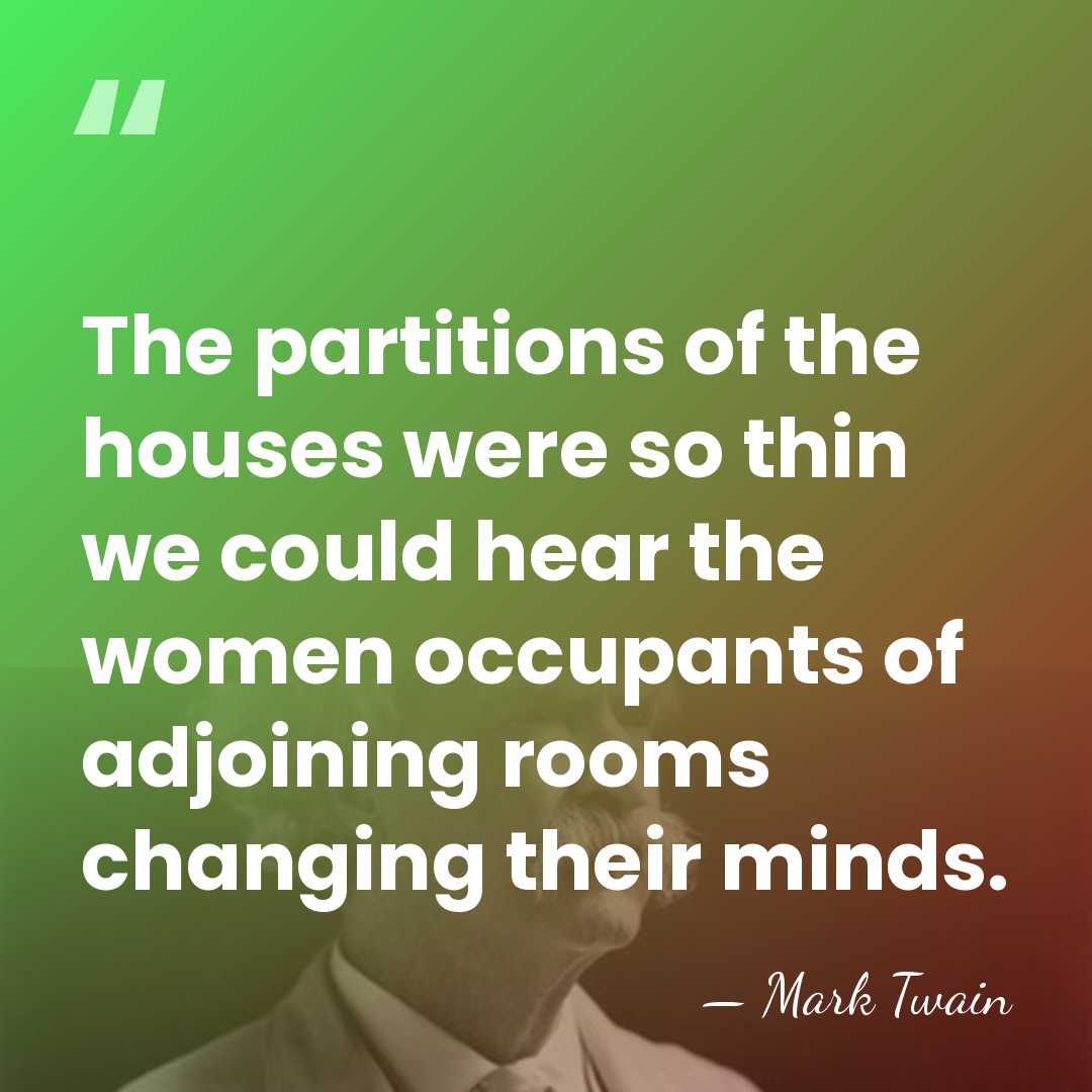 The partitions of the houses were so thin we could hear the&hellip; - Mark Twain