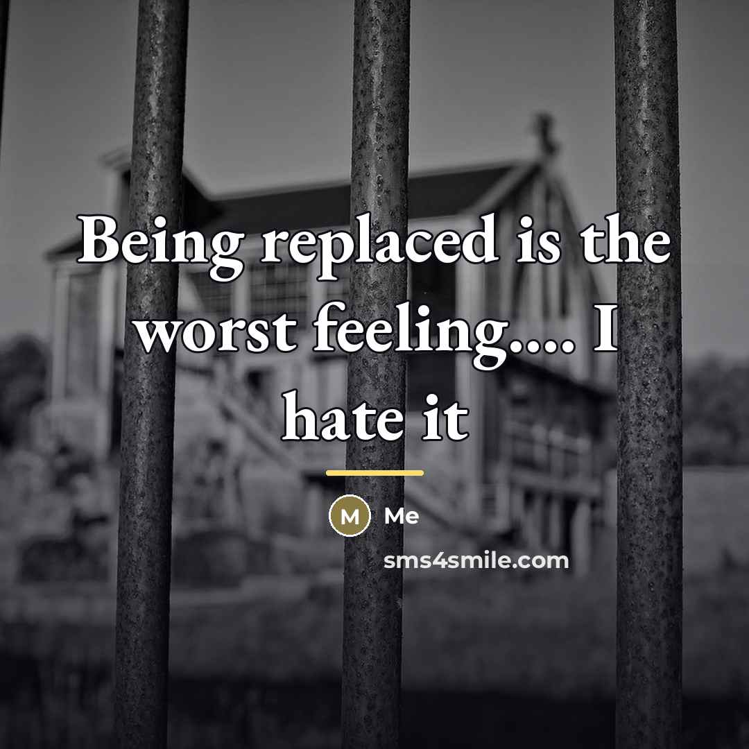 “Being replaced is the worst feeling.... I hate it…” quote by Me