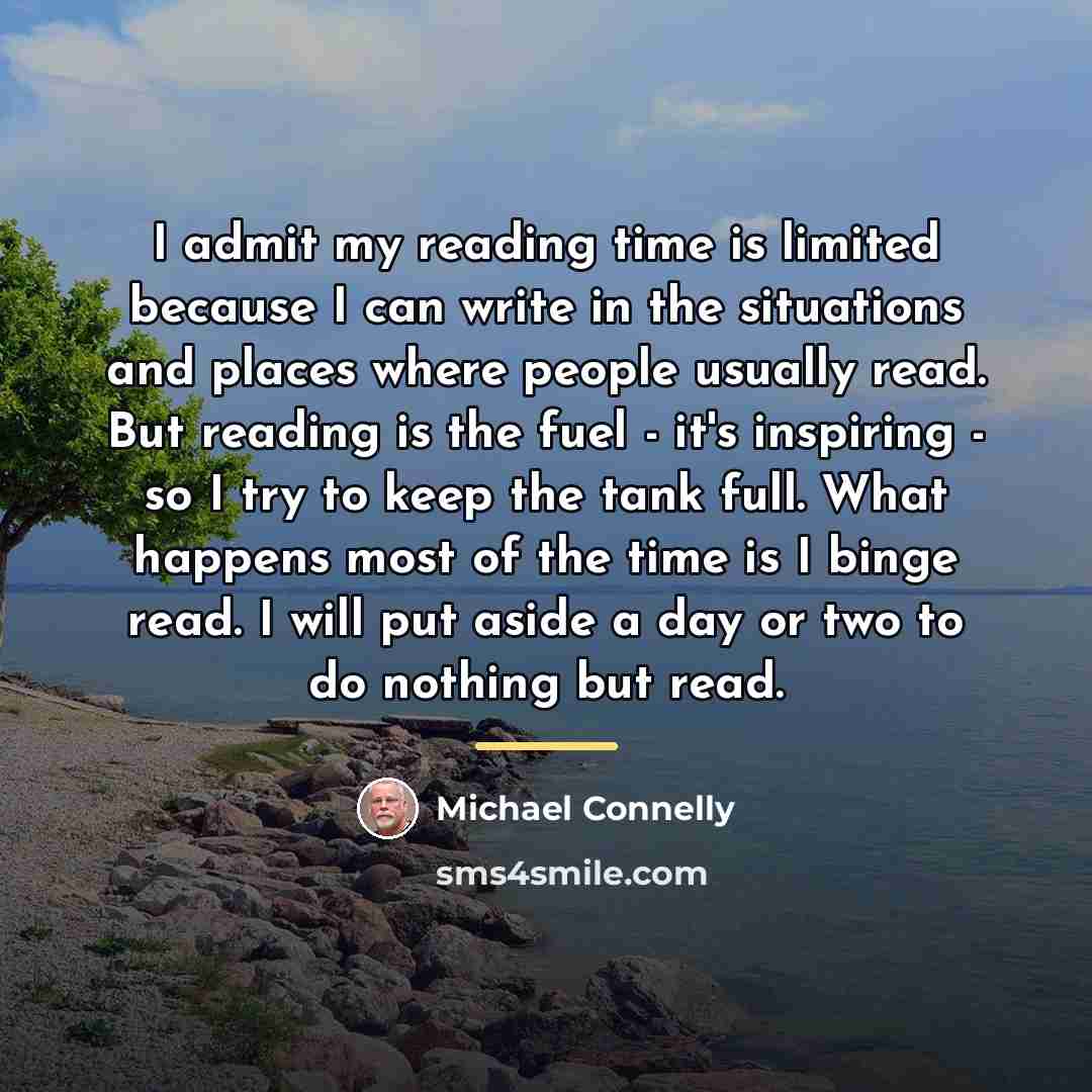 “I admit my reading time is limited because I can…” quote by Michael Connelly