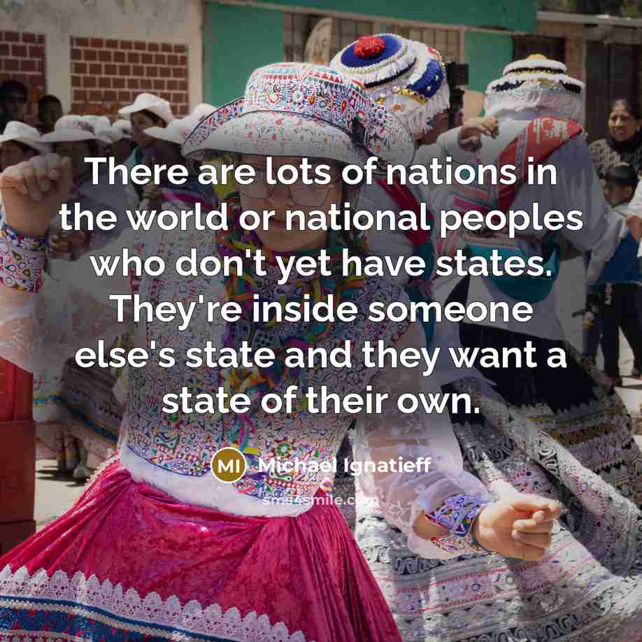 “There are lots of nations in the world or national…” quote by Michael Ignatieff