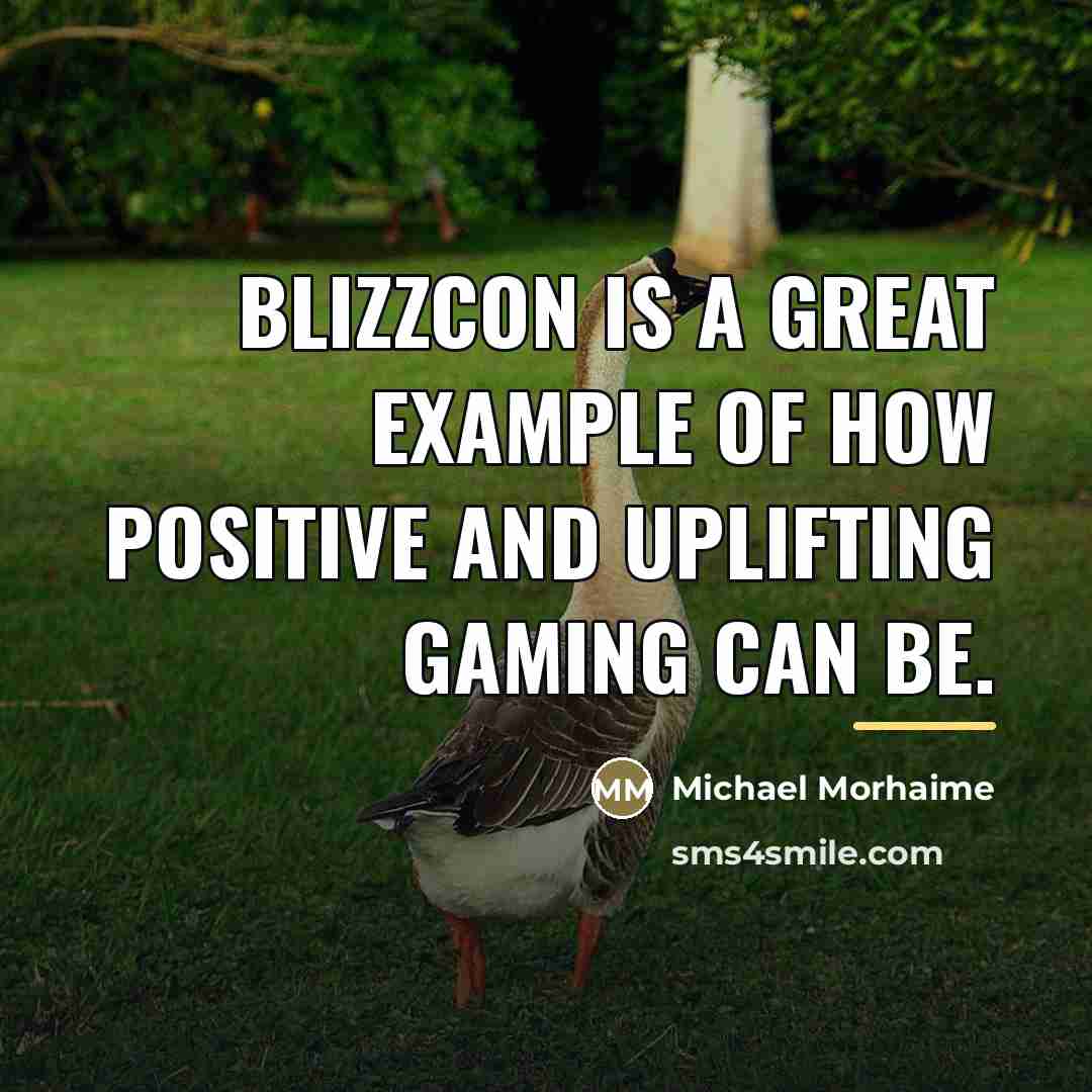 “BlizzCon is a great example of how positive and uplifting…” quote by Michael Morhaime