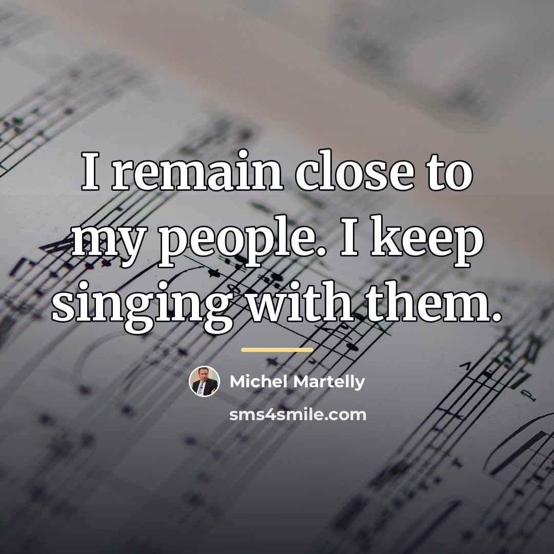 “I remain close to my people. I keep singing with…” quote by Michel Martelly