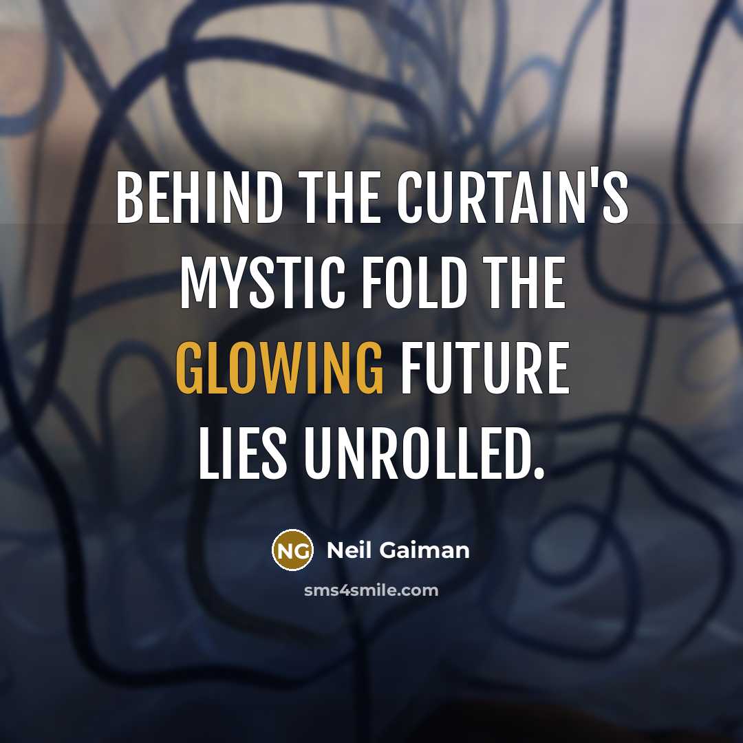 “Behind the curtain's mystic fold The glowing future lies unrolled.…” quote by Neil Gaiman