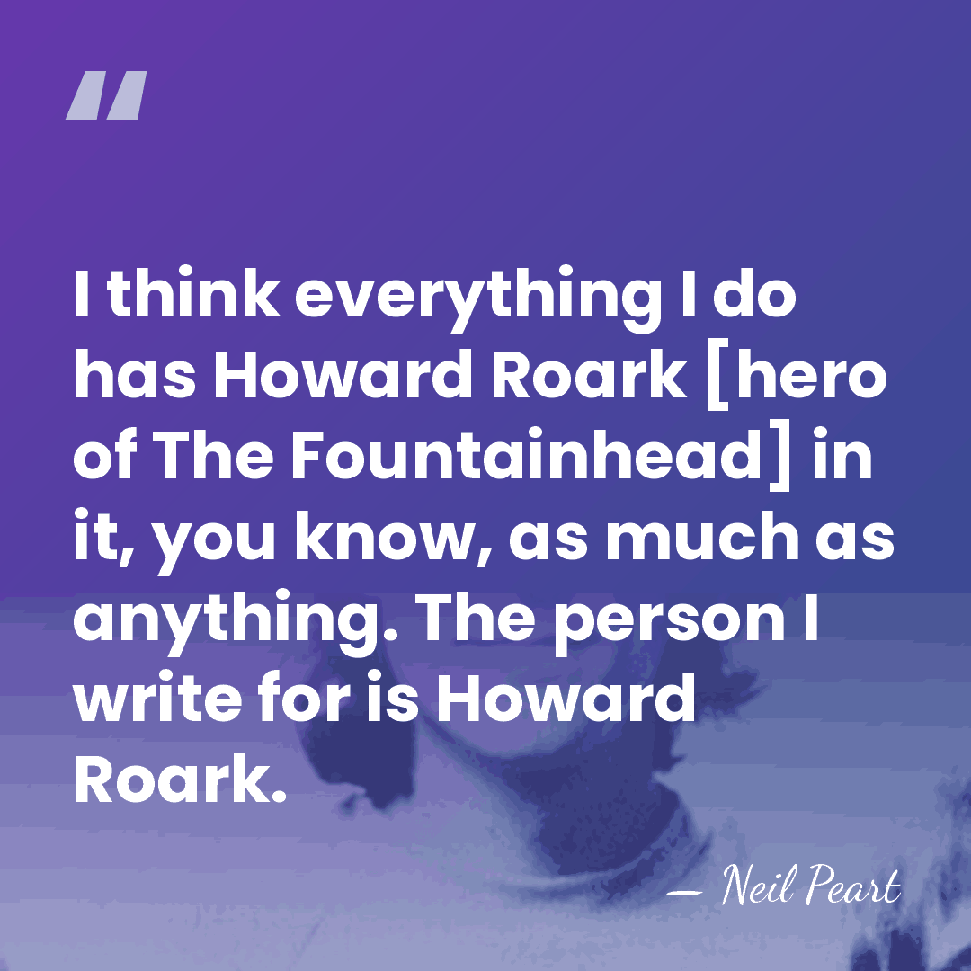 I think everything I do has Howard Roark [hero of The Fountainhead]&hellip; - Neil Peart