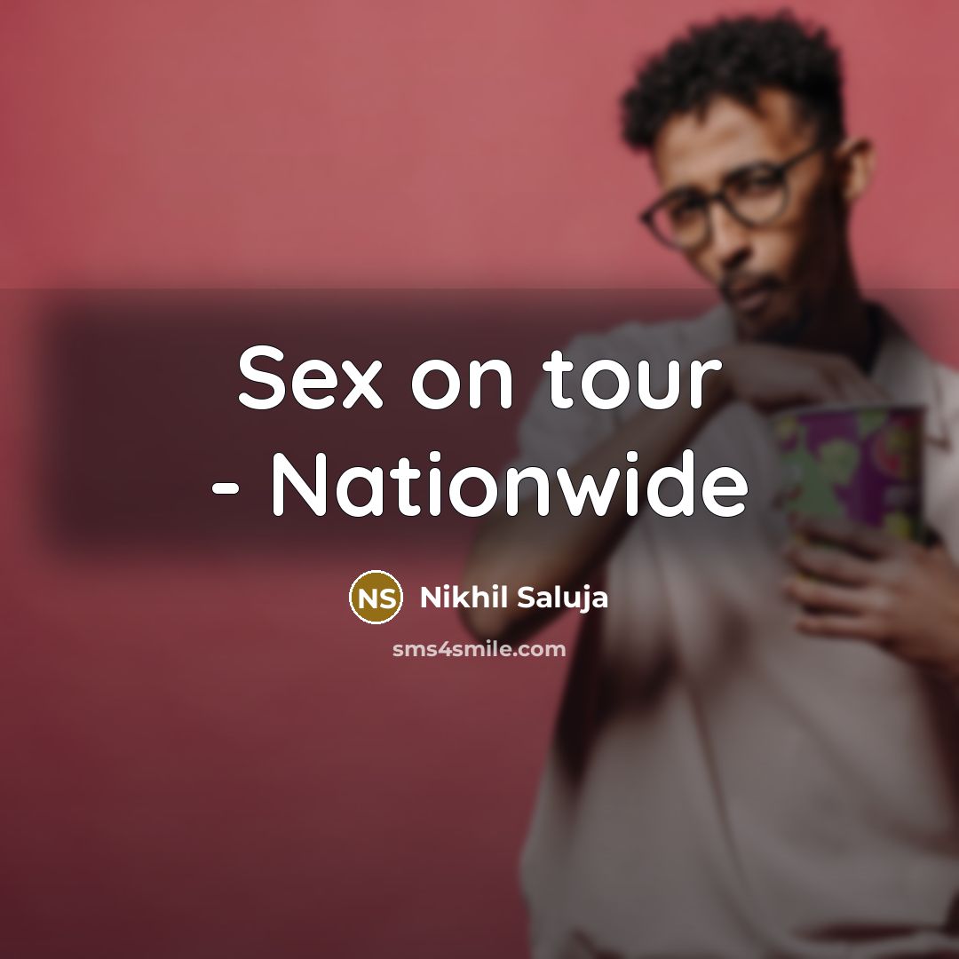 “Sex on tour - Nationwide…” quote by Nikhil Saluja