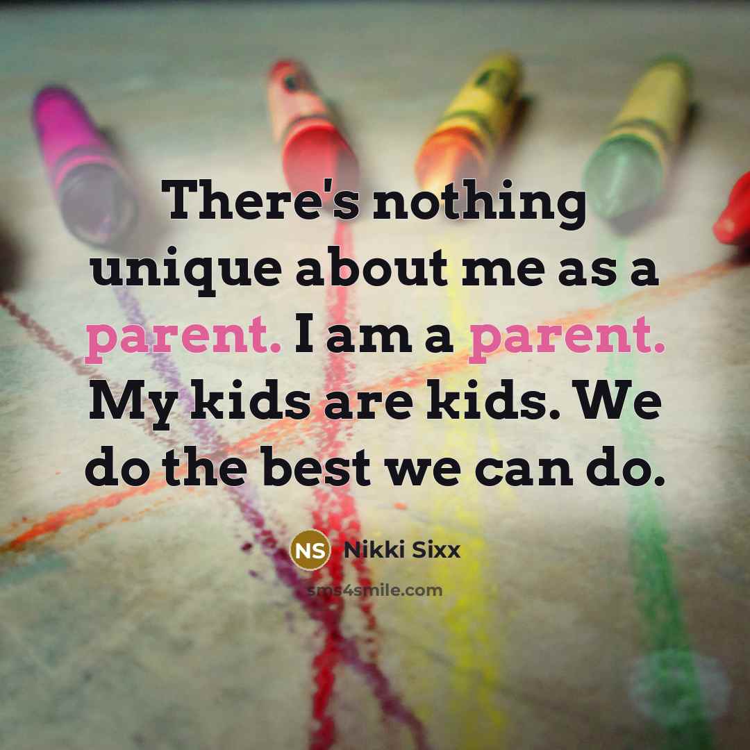 “There's nothing unique about me as a parent. I am…” quote by Nikki Sixx