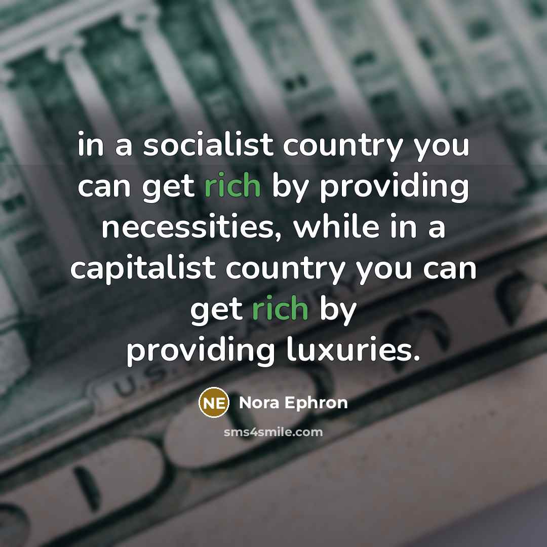 “in a socialist country you can get rich by providing…” quote by Nora Ephron