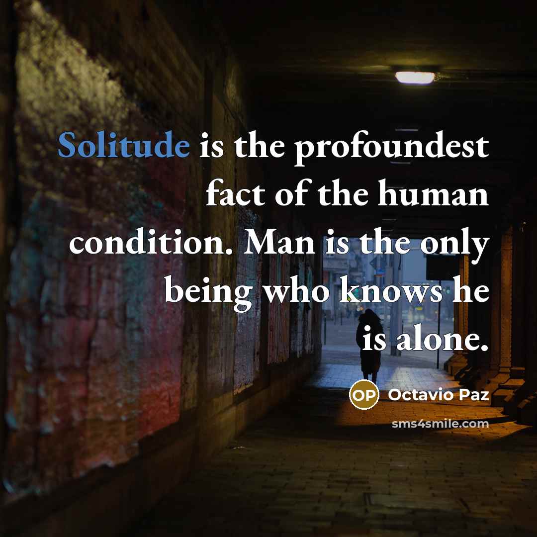 “Solitude is the profoundest fact of the human condition. Man…” quote by Octavio Paz