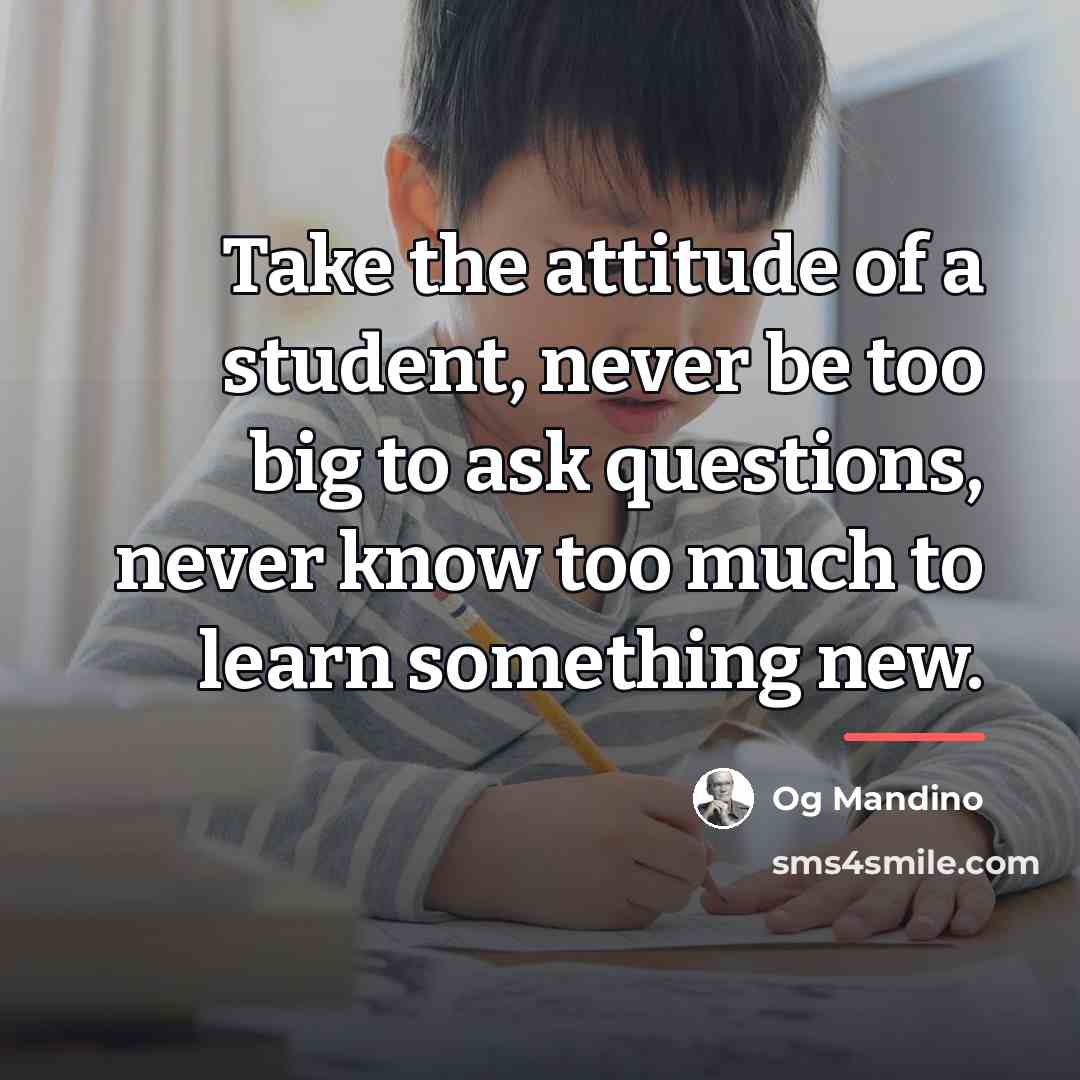“Take the attitude of a student, never be too big…” quote by Og Mandino
