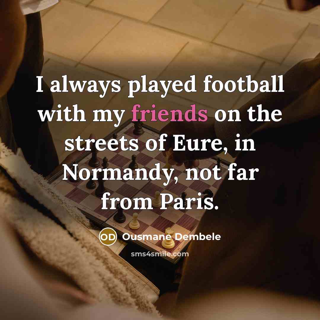 “I always played football with my friends on the streets…” quote by Ousmane Dembele