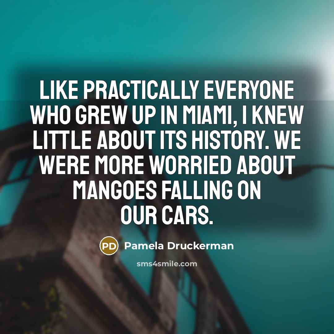 “Like practically everyone who grew up in Miami, I knew…” quote by Pamela Druckerman