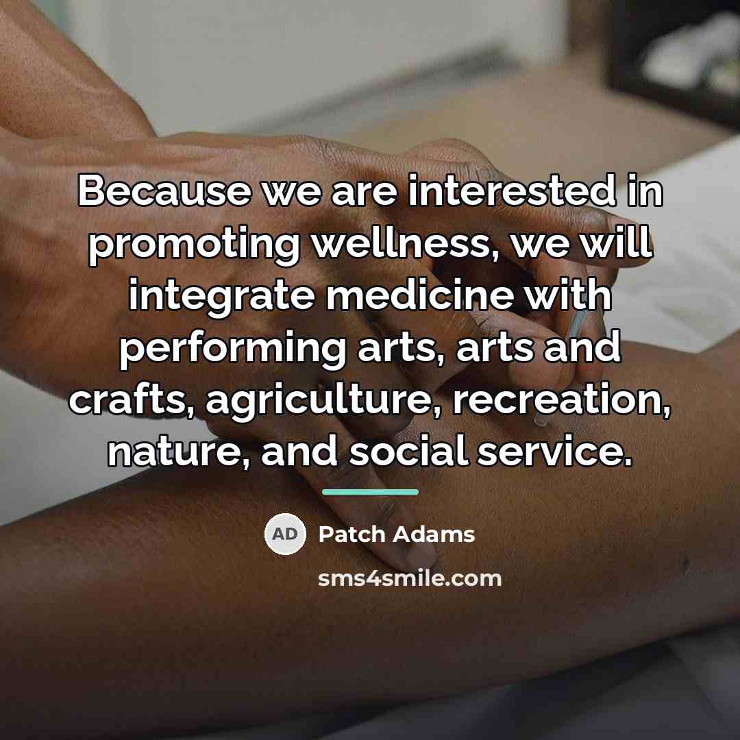 “Because we are interested in promoting wellness, we will integrate…” quote by Patch Adams