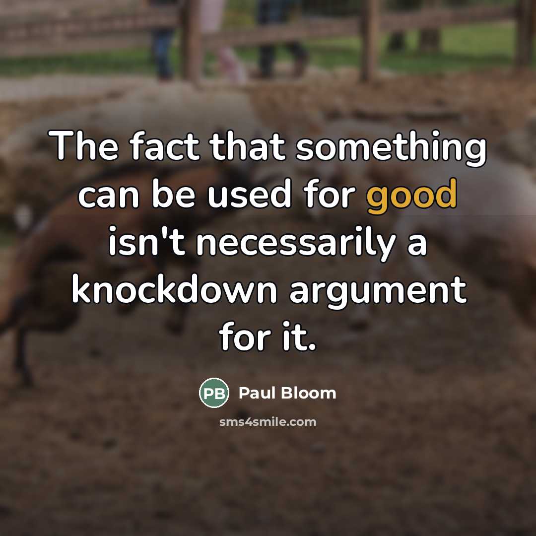 “The fact that something can be used for good isn't…” quote by Paul Bloom