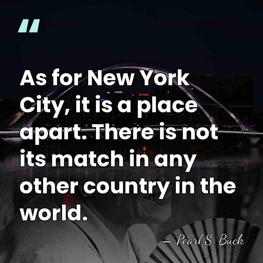 As for New York City, it is a place apart. There is&hellip; - Pearl S. Buck