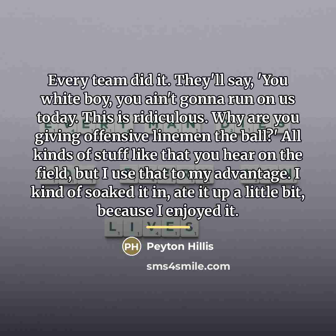 “Every team did it. They'll say, 'You white boy, you…” quote by Peyton Hillis