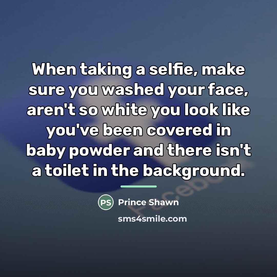 “When taking a selfie, make sure you washed your face,…” quote by Prince Shawn