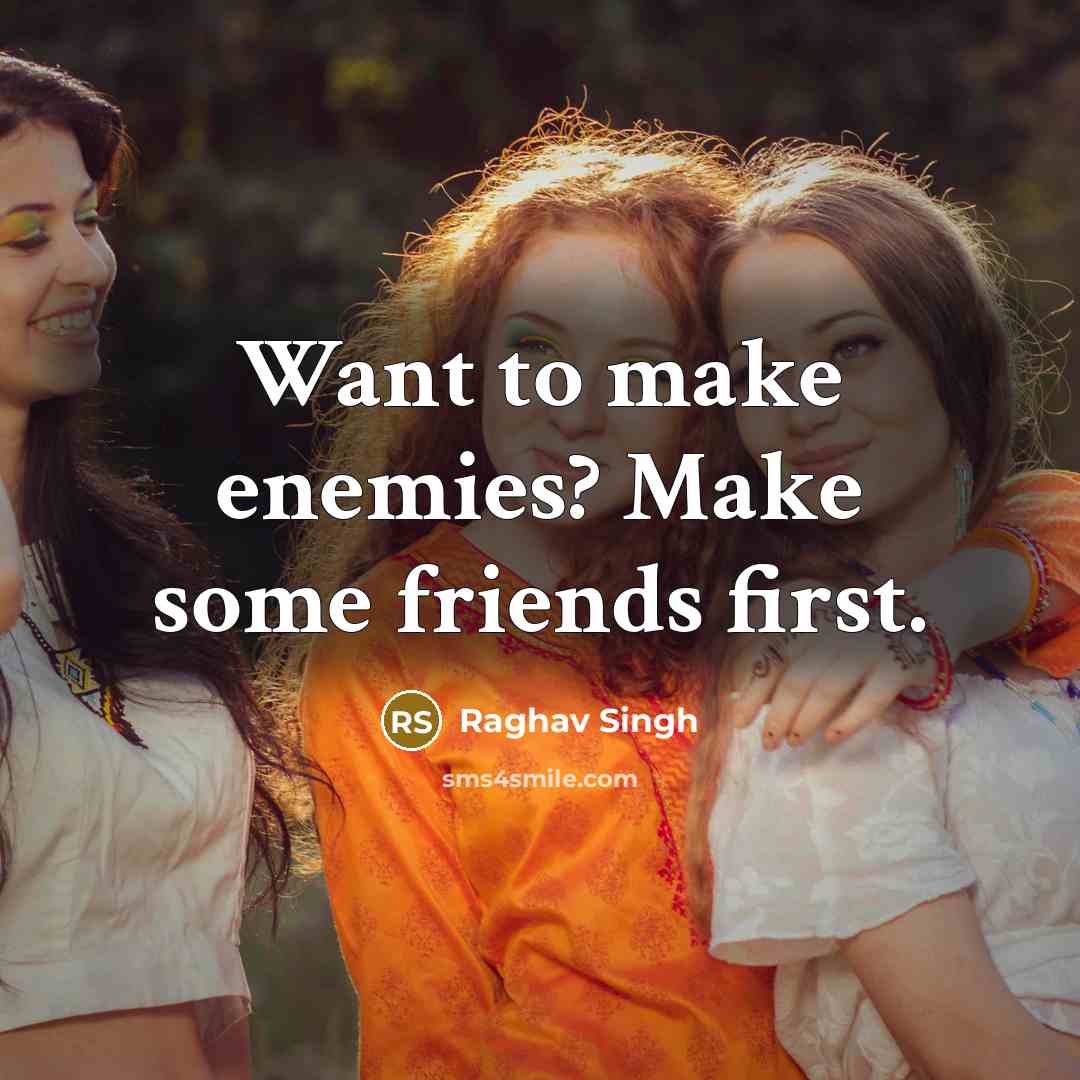 “Want to make enemies? Make some friends first.…” quote by Raghav Singh