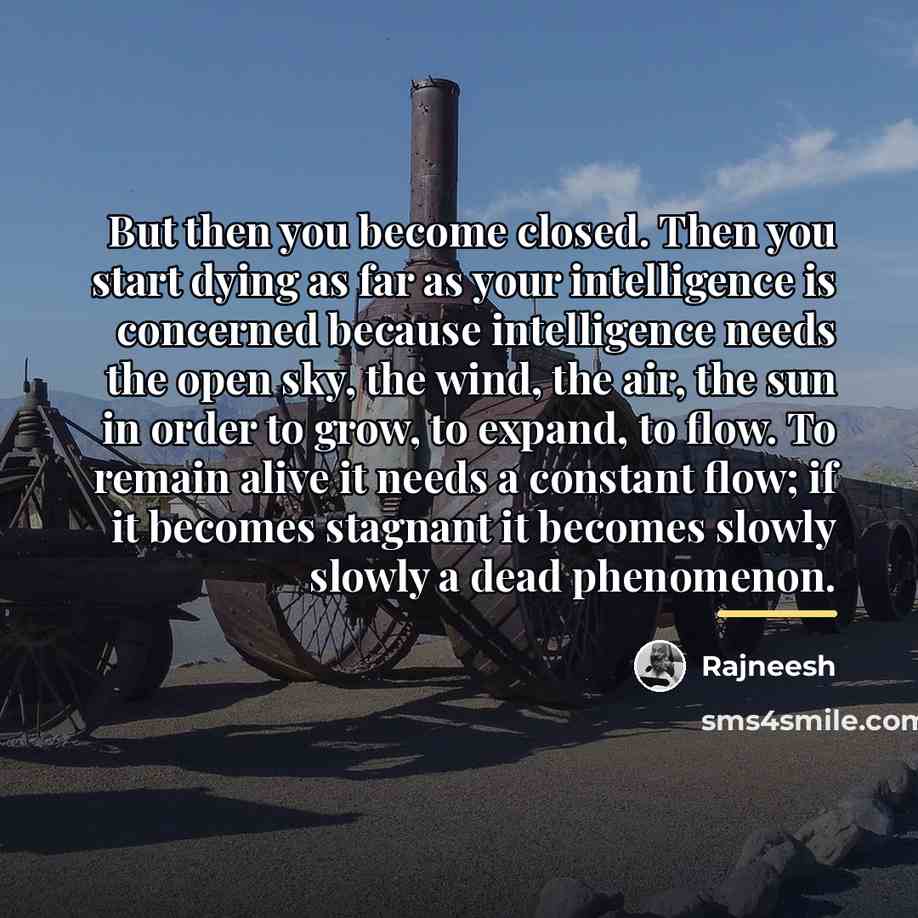 “But then you become closed. Then you start dying as…” quote by Rajneesh
