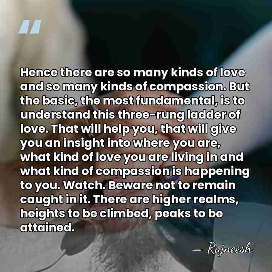 Hence there are so many kinds of love and so many kinds&hellip; - Rajneesh