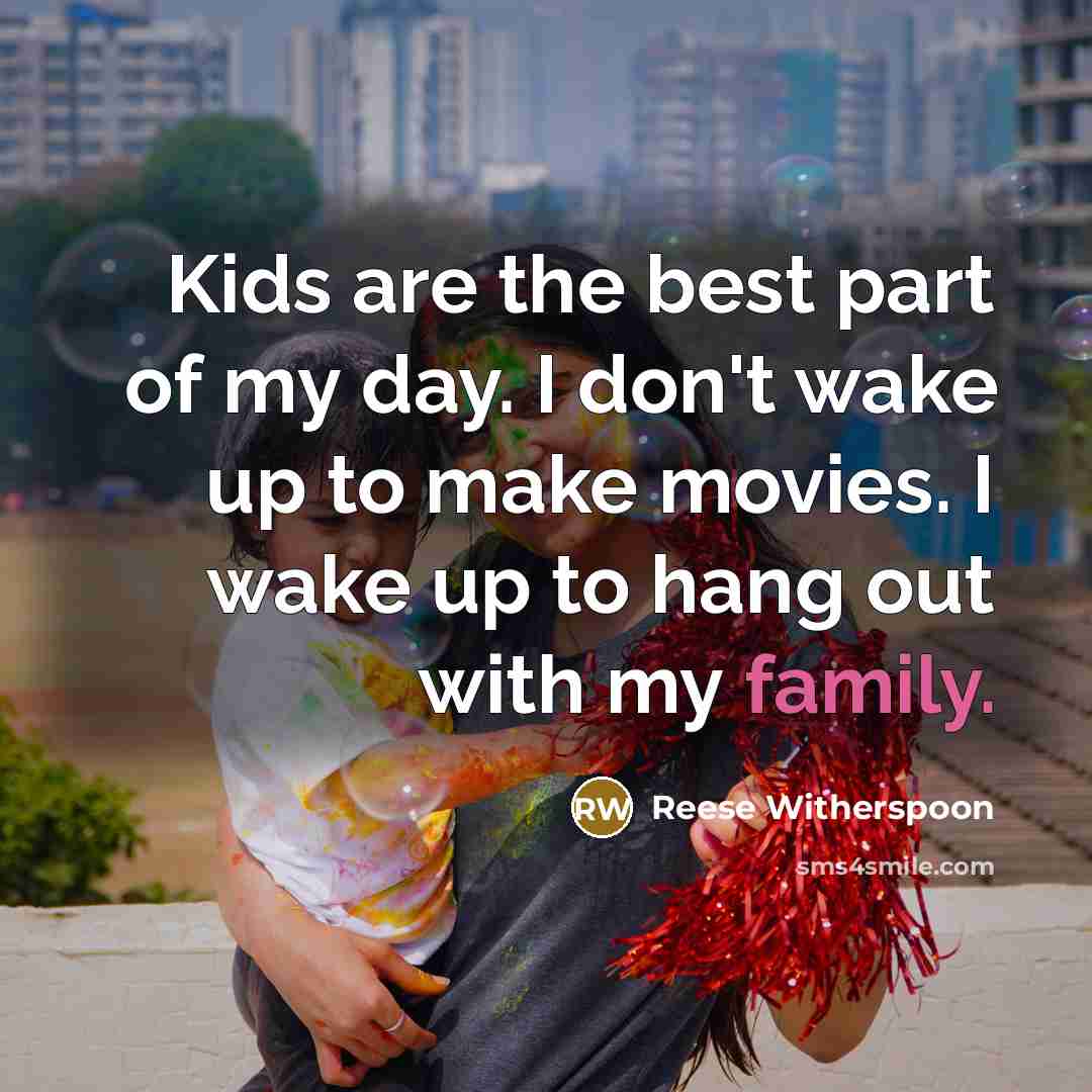 “Kids are the best part of my day. I don't…” quote by Reese Witherspoon