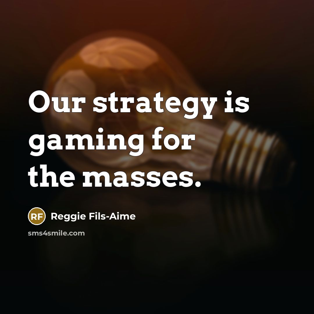 “Our strategy is gaming for the masses.…” quote by Reggie Fils-Aime