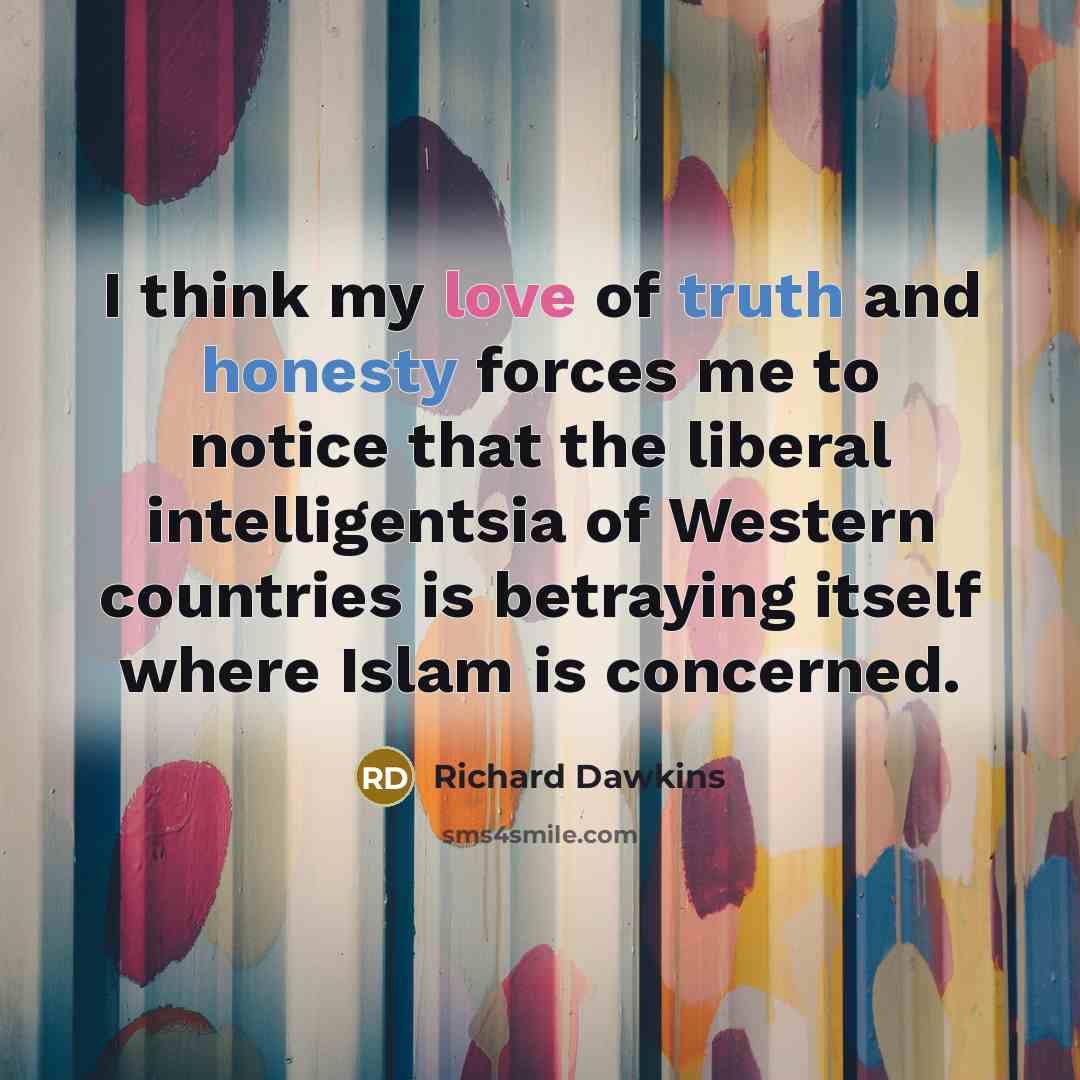 “I think my love of truth and honesty forces me…” quote by Richard Dawkins