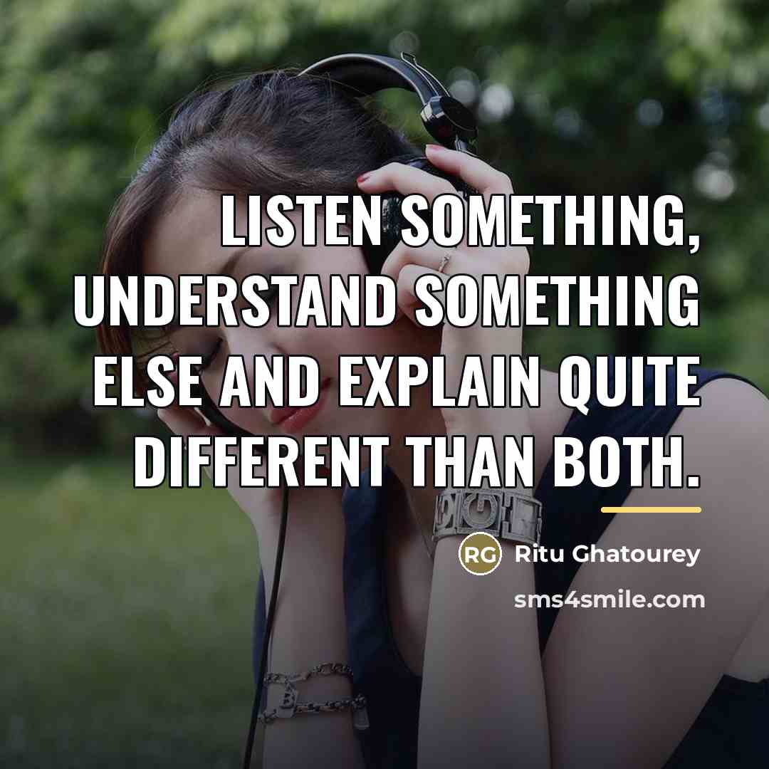 “Listen something, understand something else and explain quite different than…” quote by Ritu Ghatourey