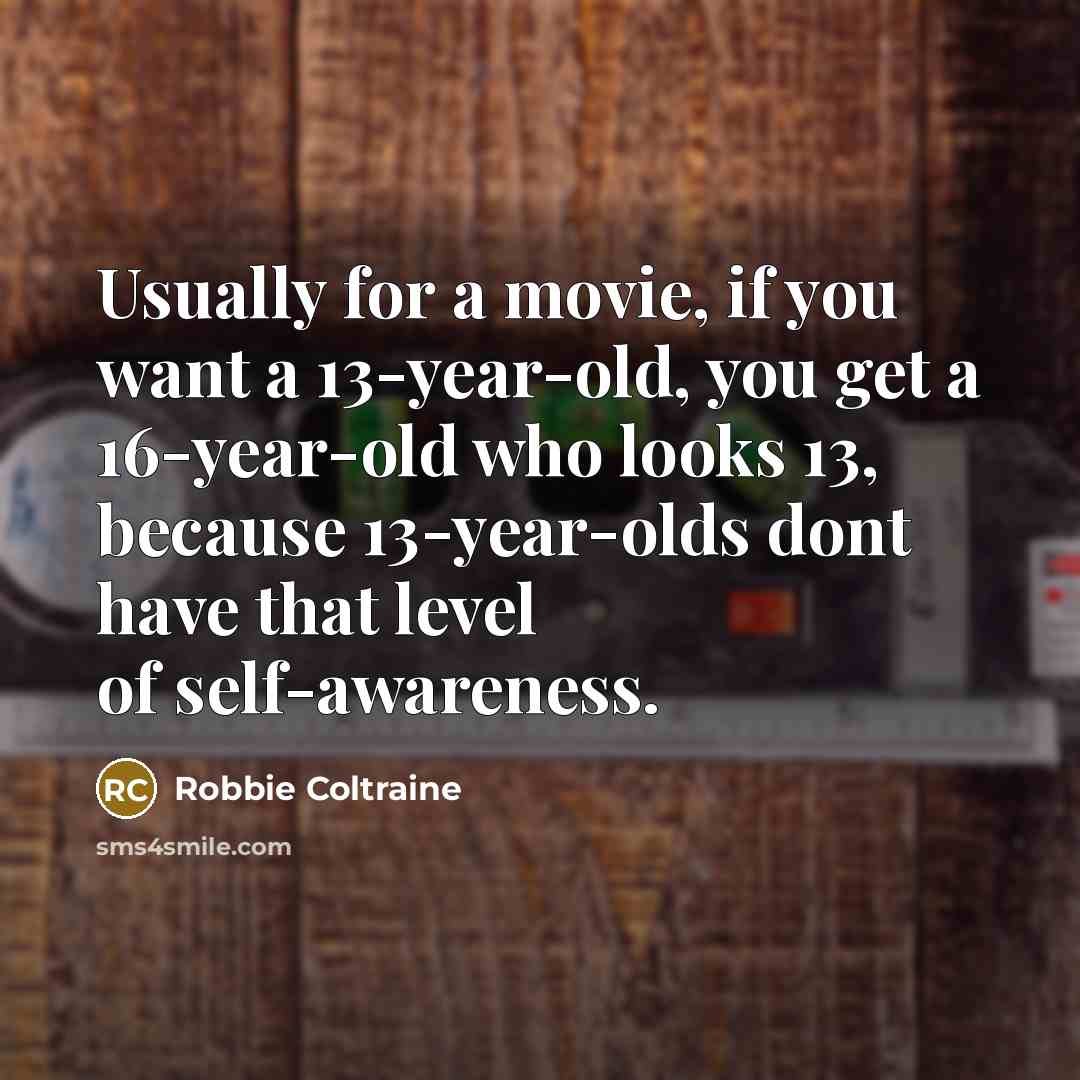 “Usually for a movie, if you want a 13-year-old, you…” quote by Robbie Coltraine