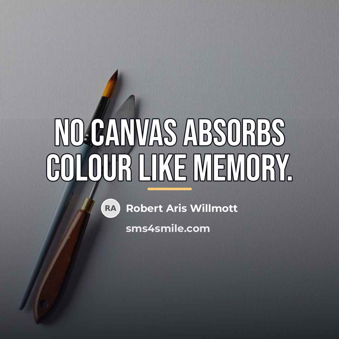 “No canvas absorbs colour like memory.…” quote by Robert Aris Willmott