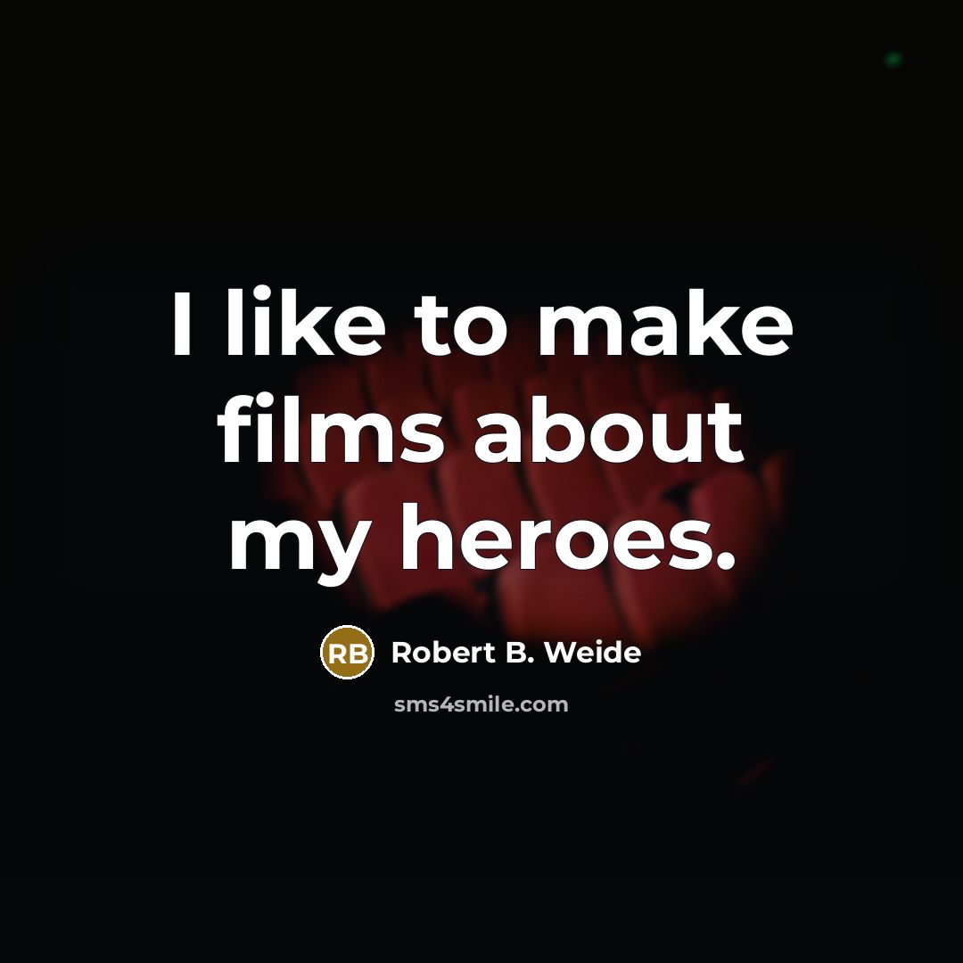 “I like to make films about my heroes.…” quote by Robert B. Weide