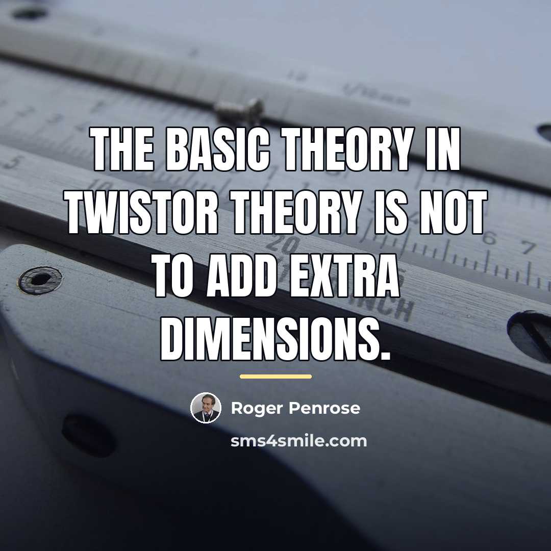 “The basic theory in twistor theory is not to add…” quote by Roger Penrose