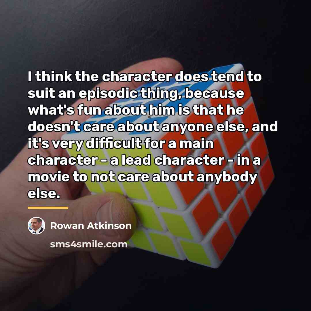 “I think the character does tend to suit an episodic…” quote by Rowan Atkinson