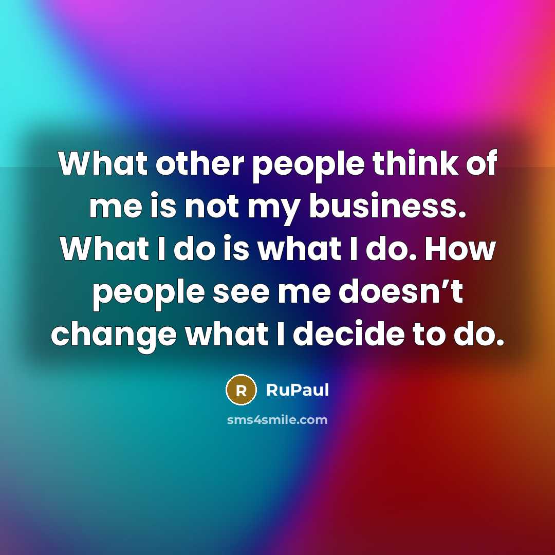 “What other people think of me is not my business.…” quote by RuPaul