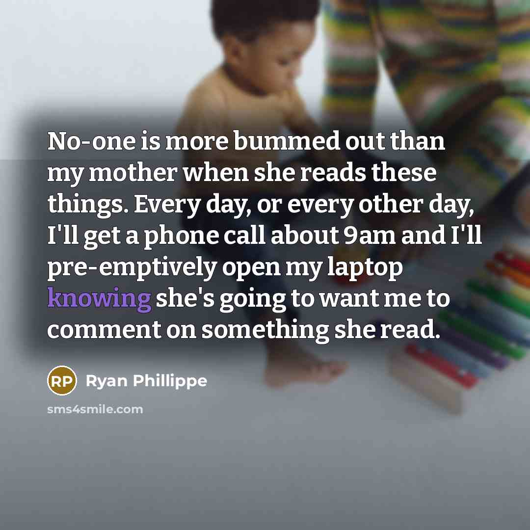 “No-one is more bummed out than my mother when she…” quote by Ryan Phillippe