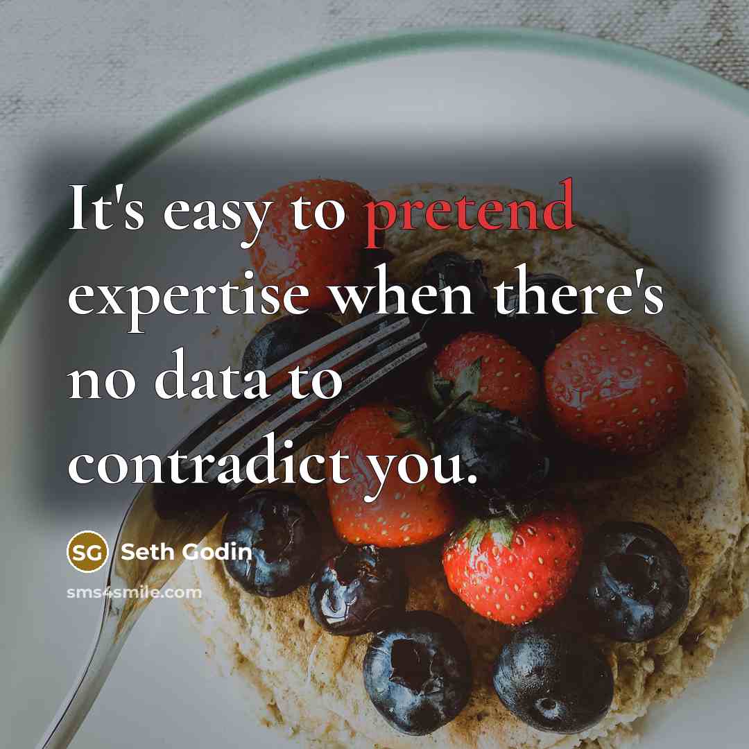 “It's easy to pretend expertise when there's no data to…” quote by Seth Godin